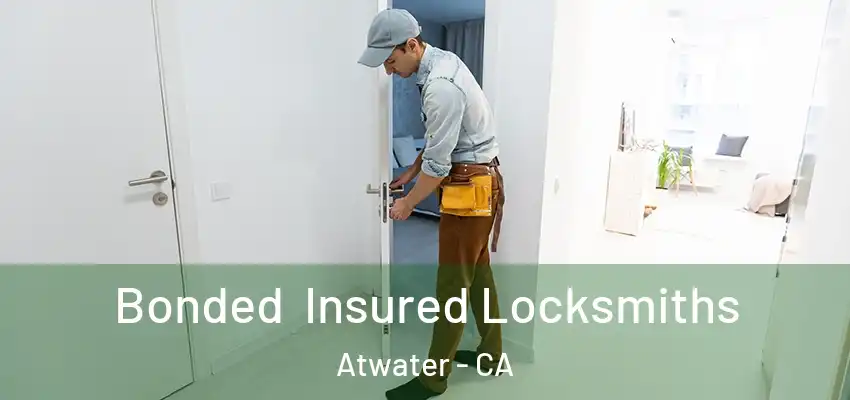 Bonded Insured Locksmiths Atwater - CA