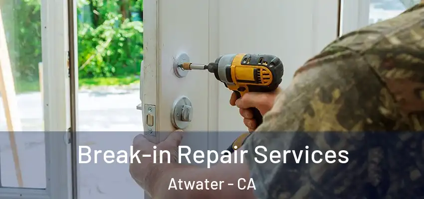 Break-in Repair Services Atwater - CA