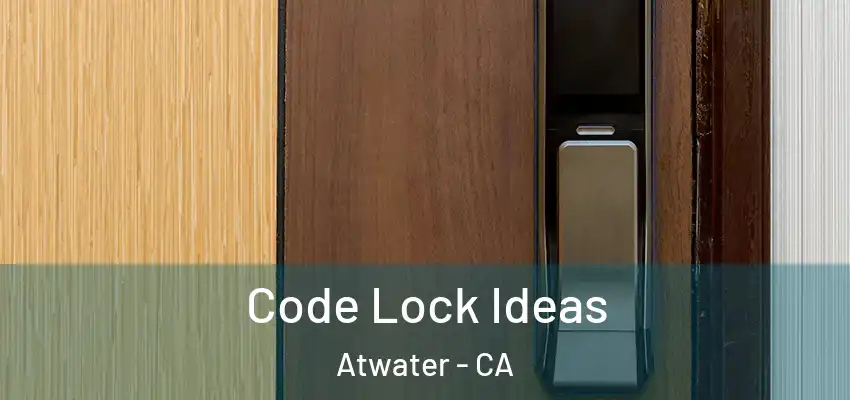  Code Lock Ideas Atwater - CA