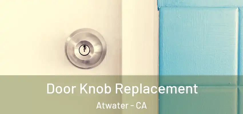  Door Knob Replacement Atwater - CA