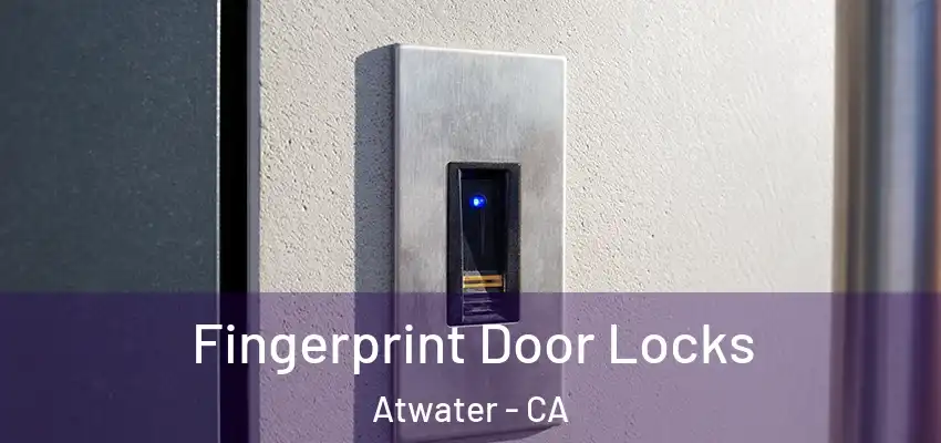 Fingerprint Door Locks Atwater - CA