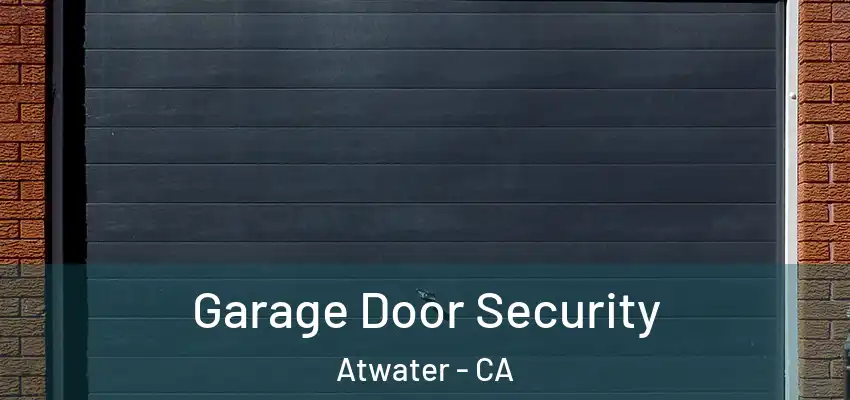  Garage Door Security Atwater - CA