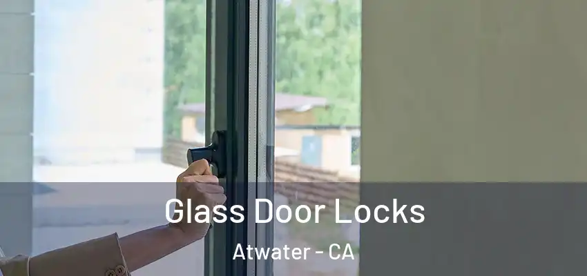 Glass Door Locks Atwater - CA