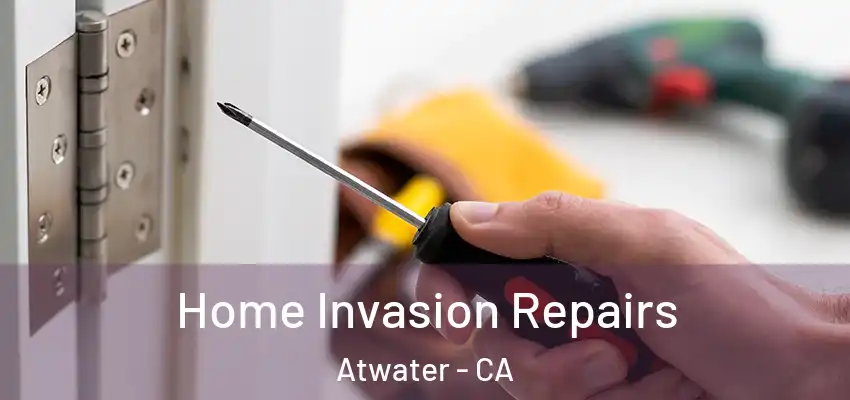 Home Invasion Repairs Atwater - CA