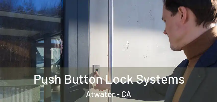 Push Button Lock Systems Atwater - CA