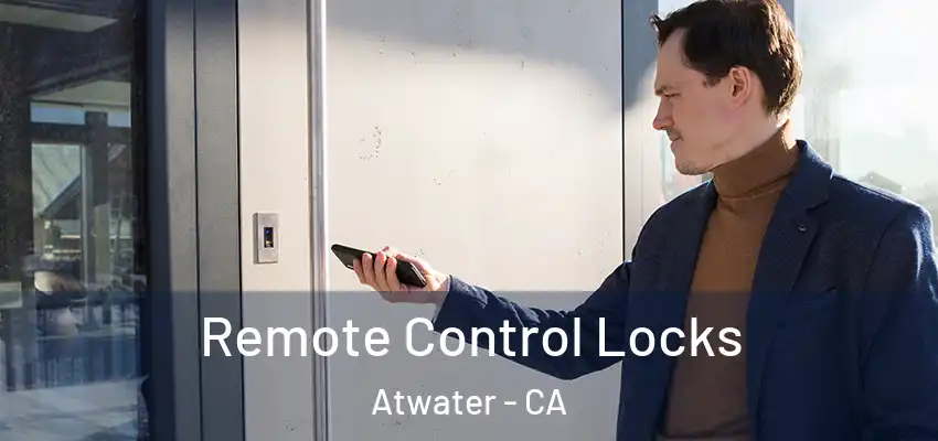  Remote Control Locks Atwater - CA