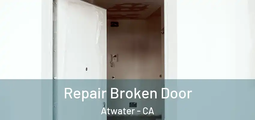Repair Broken Door Atwater - CA