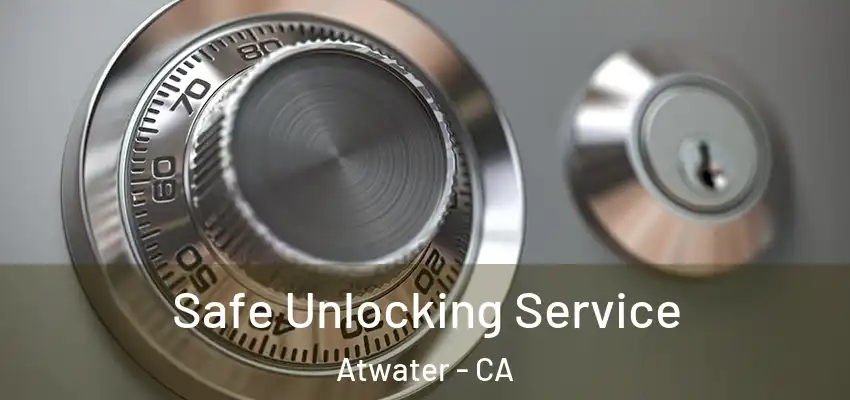 Safe Unlocking Service Atwater - CA