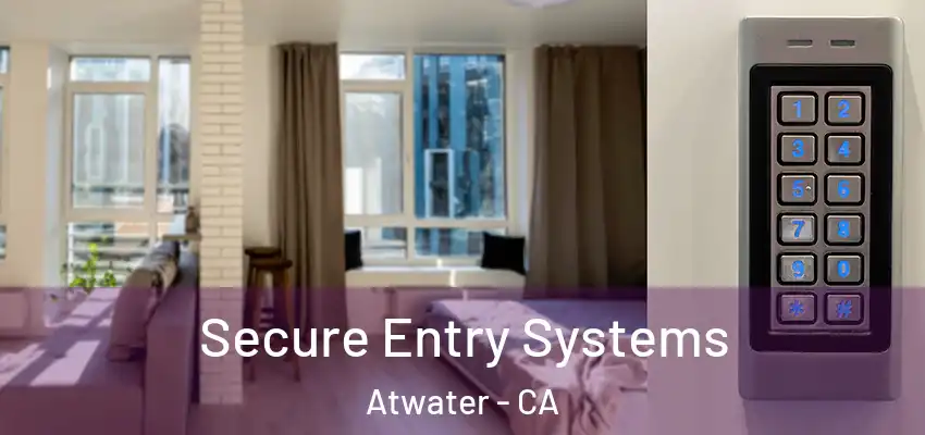 Secure Entry Systems Atwater - CA