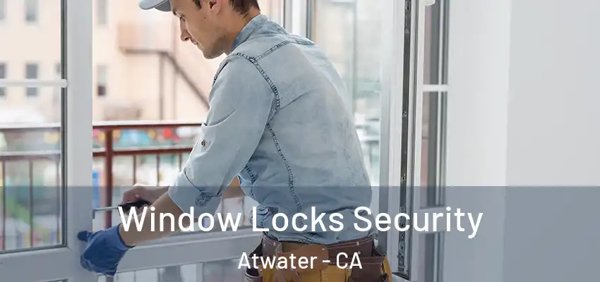  Window Locks Security Atwater - CA